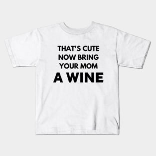 That's cute now bring your mom a wine Kids T-Shirt